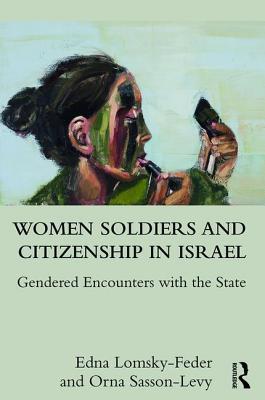 Women Soldiers and Citizenship in Israel: Gendered Encounters with the State