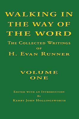 Walking In The Way of The Word: The Collected Writings of H. Evan Runner (Hardcover)