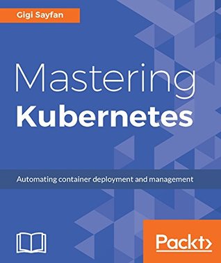 Mastering Kubernetes: Large scale container deployment and management (Kindle Edition)