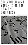 So You Want Your Kid to Learn Chinese So You Want Your Kid to Learn Chinese
