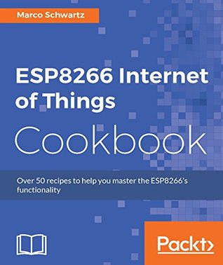 ESP8266 Internet of Things Cookbook: Over 50 recipes to help you master the ESP8266's functionality