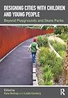 Designing Cities with Children and Young People: Beyond Playgrounds and Skate Parks