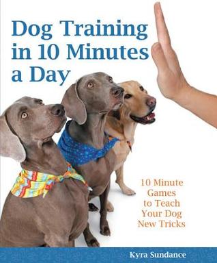 Dog Training in 10 Minutes a Day: 10-Minute Games to Teach Your Dog New Tricks (Flexibound)