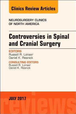 Controversies in Spinal and Cranial Surgery, An Issue of Neurosurgery Clinics of North America (Volume 28-3) (The Clinics: Internal Medicine, Volume 28-3)