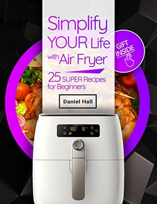 Simplify your life with Air fryer. 25 super recipes for beginners.: air fryer recipes (Kindle Edition)