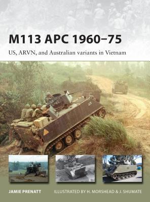 M113 APC 1960–75: US, ARVN, and Australian Variants in Vietnam (Osprey New Vanguard #252)