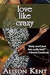 Love Like Crazy by Alison Kent