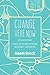 Change Here Now by Adam Brock