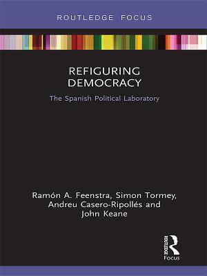 Refiguring Democracy: The Spanish Political Laboratory (Routledge Studies in Anti-Politics and Democratic Crisis)