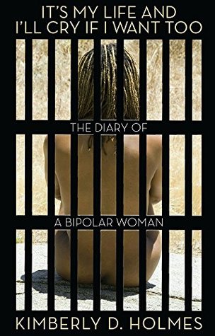 It's My Life and I'll Cry if I Want Too: The Diary of a Bipolar Woman (Kindle Edition)