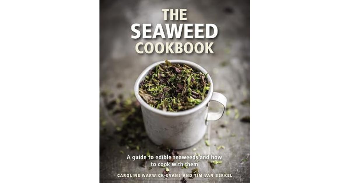The Seaweed Cookbook A Guide to Edible Seaweeds and How to Cook with