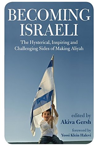 Becoming Israeli: The Hysterical, Inspiring and Challenging Sides of Making Aliyah (Kindle Edition)