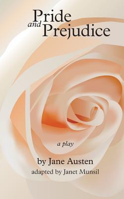 Pride and Prejudice, a play: by Jane Austen, adapted for the stage by Janet Munsil