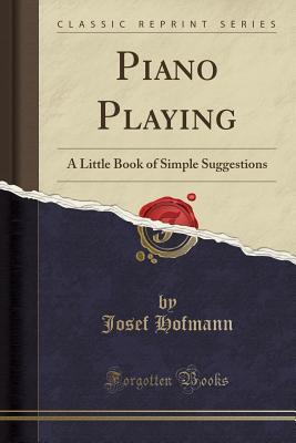 Piano Playing: A Little Book of Simple Suggestions (Classic Reprint)