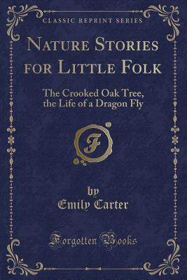 Nature Stories for Little Folk: The Crooked Oak Tree, the Life of a Dragon Fly (Classic Reprint)