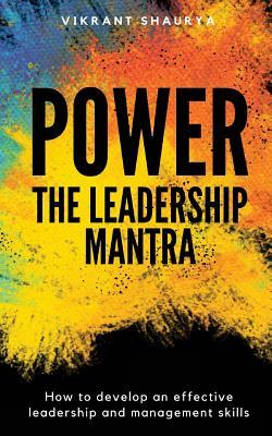POWER - The Leadership Mantra: How to Develop an Effective Leadership and Management Skills