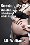 Breeding My Wife: A tale of interracial cuckolding and hotwife breeding (pregnant hotwife, BBC, creampie, interracial white wife with sexy black man)