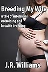 Book cover for Breeding My Wife: A tale of interracial cuckolding and hotwife breeding (pregnant hotwife, BBC, creampie, interracial white wife with sexy black man) (Cuckold Chronicles Book 4)