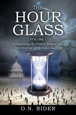 The Hour Glass, Volume I: Transforming the Printed Biblical Word Into Inspired Spirit Filled Teaching