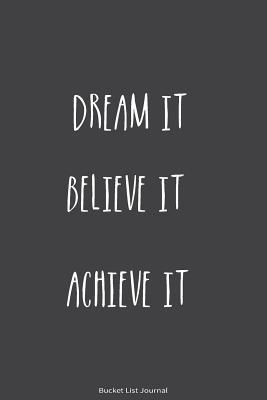 Bucket List Journal: Dream It. Believe It. Achieve It. Record Your 100 Bucket List Ideas, Goals, Dreams & Deadlines in One Handy Journal Notebook. (Inspiration Quotes Bucket list Journal)