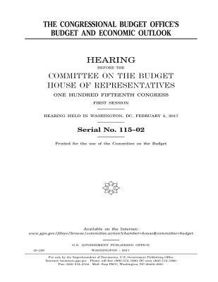 THE CONGRESSIONAL BUDGET OFFICE’S BUDGET AND ECONOMIC OUTLOOK HEARING BEFORE THE COMMITTEE ON THE BUDGET HOUSE OF REPRESENTATIVES ONE HUNDRED ... HELD in WASHINGTON, DC, FEBRUARY 2, 2017