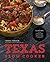 Texas Slow Cooker: 125 Recipes for the Lone Star State's Very Best Dishes, All Slow-Cooked to Perfection
