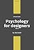 Psychology for Designers: How to apply psychology to web design and the design process.