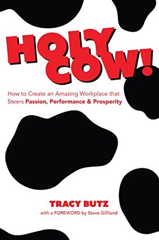 Holy Cow!: How to Create An Amazing Workplace That Steers Passion, Performance, and Prosperity (Kindle Edition)