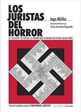 Los Juristas Del Horror: La "Justicia" De Hitler: El Pasado Que Alemania No Puede Dejar Atrás by Ingo Müller