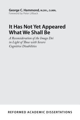 It Has Not Yet Appeared What We Shall Be: A Reconsideration of the Imago Dei in Light of Those with Severe Cognitive Disabilities (Reformed Academic Dissertation)
