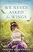 We Never Asked for Wings by Vanessa Diffenbaugh