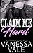 Claim Me Hard by Vanessa Vale Claim Me Hard by Vanessa Vale