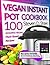 Vegan Instant Pot Cookbook: 100 Amazing Vegan Plant-Based Recipes