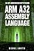 ARM A32 ASSEMBLY LANGUAGE: 32-BIT ARM, NEON, VFP, THUMB