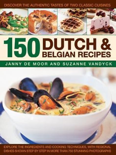 150 Dutch & Belgian Recipes: Discover The Authentic Tastes Of Two Classic Cuisines