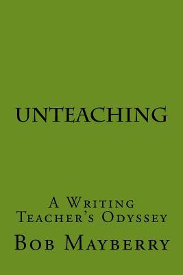 UnTeaching: A Writing Teacher's Odyssey