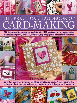 The Practical Handbook of Card Making: 200 Step-By-Step Techniques And Projects With 1100 Photographs - A Comprehensive Course In Making Cards, ... Tags And Papers In A Host Of Different Styles