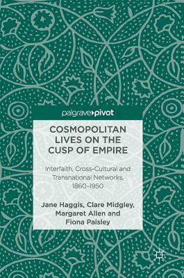 Cosmopolitan Lives on the Cusp of Empire: Interfaith, Cross-Cultural and Transnational Networks, 1860-1950 (Hardcover)