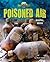 Poisoned Air - Narrative Nonfiction About Environmental & Ecological Catastrophes Across the World, Grades 3-5 - Developmental Learning for Young Readers - Eco Disasters Collection