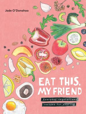 Eat this, My Friend: Everyday Vegetarian Recipes for Sharing (Hardcover)