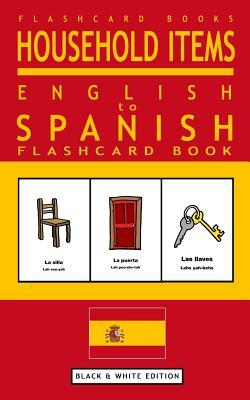 Household Items - English to Spanish Flash Card Book: Black and White Edition - Spanish for Kids (Spanish Bilingual Flash Card Books)