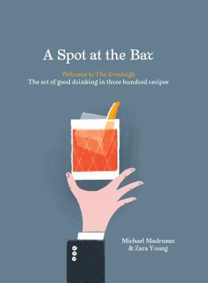 A Spot at the Bar: Welcome to the Everleigh: The Art of Good Drinking in Three Hundred Recipes (Hardcover)