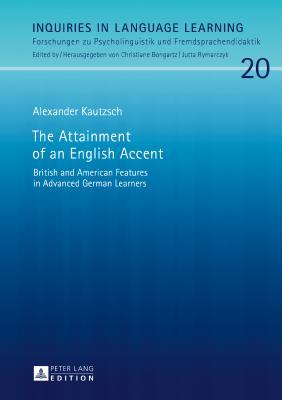 The Attainment of an English Accent: British and American Features in Advanced German Learners (Inquiries in Language Learning)
