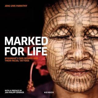 Jens Uwe Parkitny: Marked for Life: Myanmar’s Chin Women and their Facial Tattoos