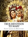 True Devotion to Mary by Louis-Marie Grignion de Mon...