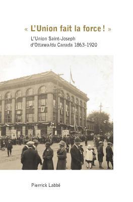 « L’Union fait la force! »: L’Union Saint-Joseph d’Ottawa/du Canada 1863-1920 (Amérique française) (French Edition)