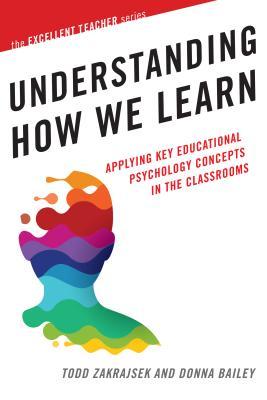 Understanding How We Learn: Applying Key Educational Psychology Concepts in the Classroom (The Excellent Teacher Series)
