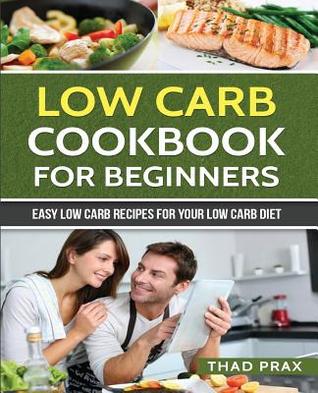 Low Carb Cookbook for Beginners: Easy low carb recipes for your low carb diet