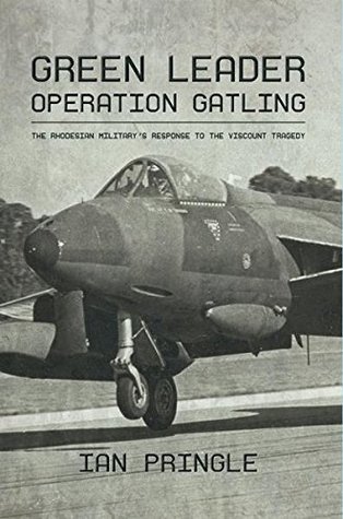 Green Leader: Operation Gatling, the Rhodesian Military's Response To The Viscount Tragedy (Kindle Edition)