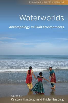 Waterworlds: Anthropology in Fluid Environments (Ethnography, Theory, Experiment, 3)